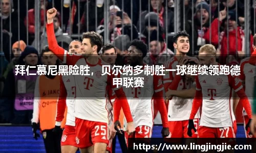拜仁慕尼黑险胜，贝尔纳多制胜一球继续领跑德甲联赛