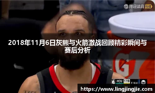 2018年11月6日灰熊与火箭激战回顾精彩瞬间与赛后分析
